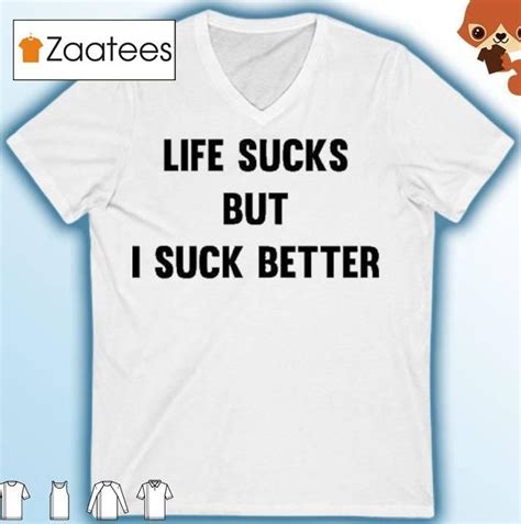 Life Sucks But I Suck Better Shirt .